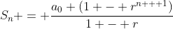 S_n = \dfrac{a_0 \left(1 - r^{n + 1}\right)}{1 - r}