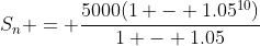 S_n = \frac{5000(1 - 1.05^{10})}{1 - 1.05}