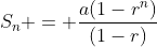 S_n = \frac{a(1-r^n)}{(1-r)}