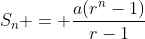 S_n = \frac{a(r^n-1)}{r-1}