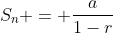 S_n = \frac{a}{1-r}