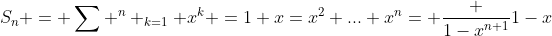 S_n = \sum ^n _{k=1} x^k =1+x=x^2+...+x^n= \frac {1-x^{n+1}}{1-x}