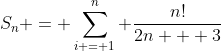 S_n = \sum_{i = 1}^n \frac{n!}{2n + 3}