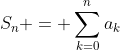 S_n = \sum_{k=0}^{n}a_k