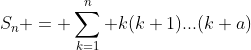 S_n = \sum_{k=1}^n k(k+1)...(k+a)