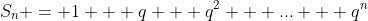 S_n = 1 + q + q^2 + ... + q^n
