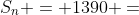 S_n = 1390 =
