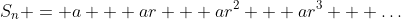 S_n = a + ar + ar^2 + ar^3 + \dots
