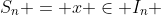 S_n = x \in I_{n} 