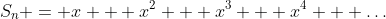 S_n = x + x^2 + x^3 + x^4 + \dots