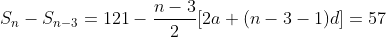 S_n-S_{n-3}=121-\frac{n-3}{2}[2a+(n-3-1)d]=57