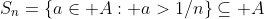 S_n=\{a\in A: a>1/n\}\subseteq A