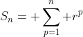 S_n=\displaystyle \sum^n_{p=1} r^p