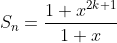 S_n=\frac{1+x^{2k+1}}{1+x}