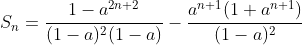 S_n=\frac{1-a^{2n+2}}{(1-a)^2(1-a)}-\frac{a^{n+1}(1+a^{n+1})}{(1-a)^2}