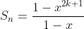 S_n=\frac{1-x^{2k+1}}{1-x}