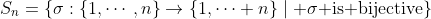 S_n=\left\{\sigma:\{1,\cdots,n\}\to\{1,\cdots n\}\mid \sigma\text{ is bijective}\right\}