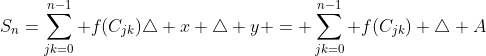 S_n=\sum_{jk=0}^{n-1} f(C_{jk})\triangle x \triangle y = \sum_{jk=0}^{n-1} f(C_{jk}) \triangle A
