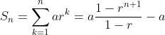 S_n=\sum_{k=1}^nar^k=a\frac{1-r^{n+1}}{1-r}-a
