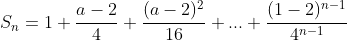 S_n=1+\frac{a-2}{4}+\frac{(a-2)^2}{16}+...+\frac{(1-2)^{n-1}}{4^{n-1}}