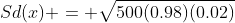 Sd(x) = \sqrt{500(0.98)(0.02)}