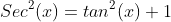 Sec^2(x)=tan^2(x)+1