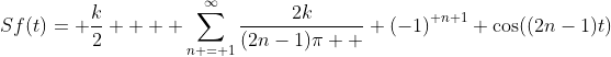 Sf(t)= \frac{k}{2}  + \sum_{n = 1}^\infty\frac{2k}{(2n-1)\pi  } {(-1)}^{ n+1} \cos((2n-1)t)
