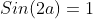 Sin(2a)=1