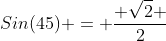 Sin(45) = \frac{ \sqrt{2} }{2}