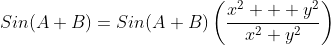 \displaystyle\ ....\;\;\;\;\;\;\;Sin(A+B)=Sin(A+B)\left(\frac{x^2  +y^2}{x^2+y^2}\right)