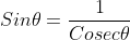 Sin\theta=\frac{1}{Cosec\theta}