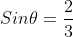 Sin\theta=\frac{2}{3}