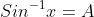 Sin^{-1}x=A