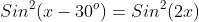Sin^2(x-30^o)=Sin^2(2x)