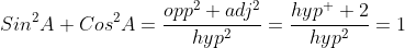 Sin^2A+Cos^2A=\frac{opp^2+adj^2}{hyp^2}=\frac{hyp^  2}{hyp^2}=1
