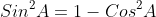 Sin^2A=1-Cos^2A