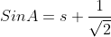 SinA=s+\frac{1}{\sqrt{2}}