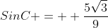 SinC =  \frac{5\sqrt{3}}{9}