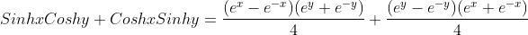 SinhxCoshy+CoshxSinhy=\frac{(e^x-e^{-x})(e^y+e^{-y})}{4}+\frac{(e^y-e^{-y})(e^x+e^{-x})}{4}