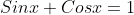 Sinx+Cosx=1