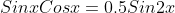 SinxCosx=0.5Sin2x