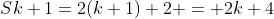 Sk+1=2(k+1)+2 = 2k+4