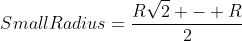 SmallRadius=\frac{R\sqrt{2} - R}{2}