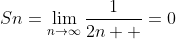 \lim_{n\to\infty}\;Sn=\lim_{n\to\infty}\frac{1}{2n  }=0