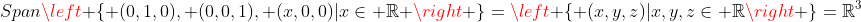 Span\left \{ (0,1,0), (0,0,1), (x,0,0)|x\in \mathbb{R} \right \}=\left \{ (x,y,z)|x,y,z\in \mathbb{R}\right \}=\mathbb{R}^3