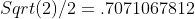 Sqrt(2)/2=.7071067812