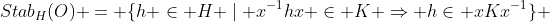 Stab_H(O) = \{h \in H \mid x^{-1}hx \in K \Rightarrow h\in xKx^{-1}\} 