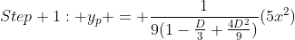 Step 1: y_{p} = \frac{1}{9(1-\frac{D}{3}+\frac{4D^{2}}{9})}(5x^{2})