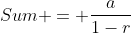 Sum = \frac{a}{1-r}
