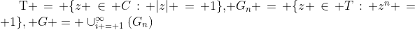 T$ = \{z \in C: |z| = 1\}$, $G_n = \{z \in T: z^n = 1\}, G = \cup_{i = 1}^\infty(G_n)$
